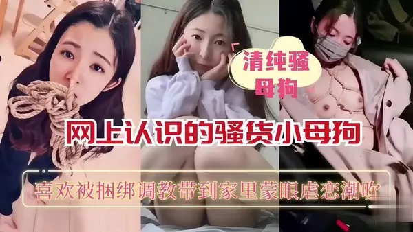 网上认识清纯骚母狗 妥妥是个抖M 喜欢被捆绑后粗暴抽插 爽到淫语不止疯狂叫喊着爸爸 封面